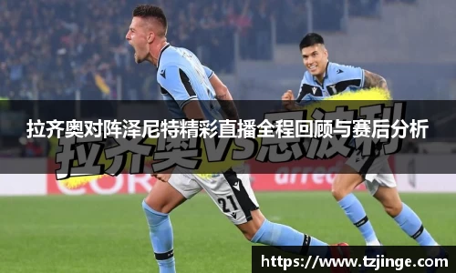 拉齐奥对阵泽尼特精彩直播全程回顾与赛后分析